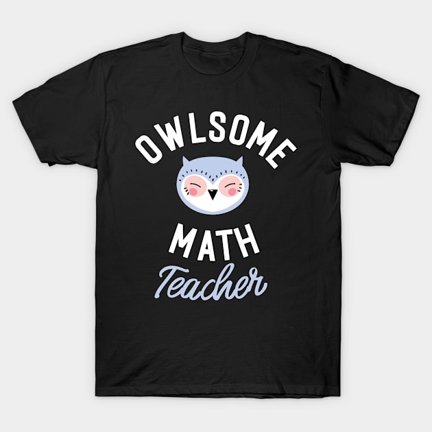 Owlsome Math Teacher Pun - Funny Gift Idea T-Shirt by BetterManufaktur